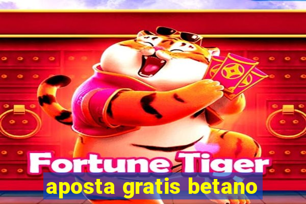 aposta gratis betano